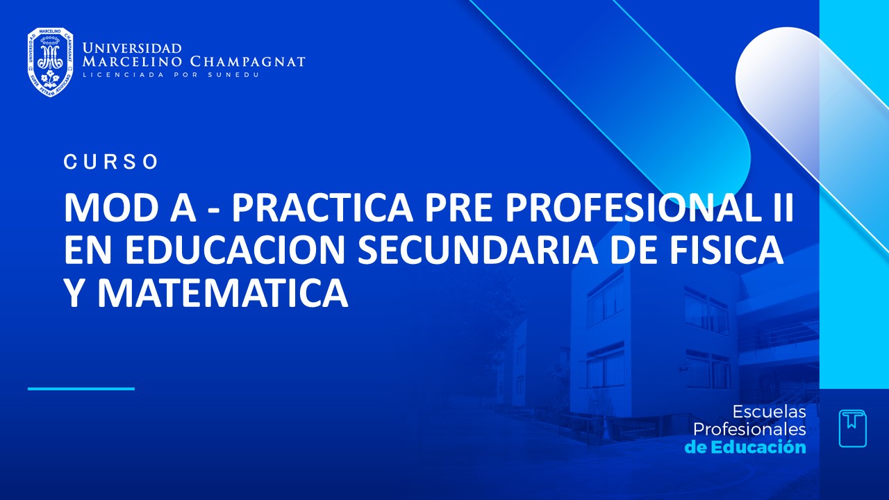 MOD A - PRACTICA PRE PROFESIONAL II EN EDUCACION SECUNDARIA DE FISICA Y MATEMATICA