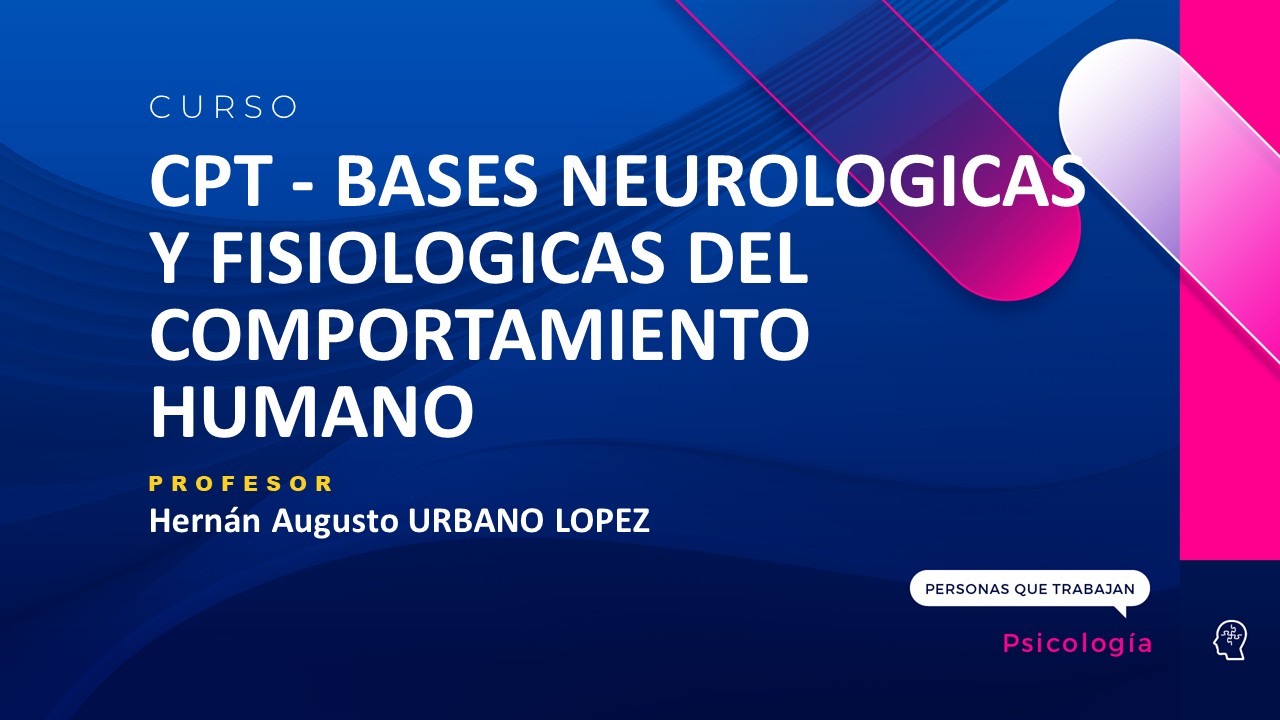CPT - BASES NEUROLOGICAS Y FISIOLOGICAS DEL COMPORTAMIENTO HUMANO