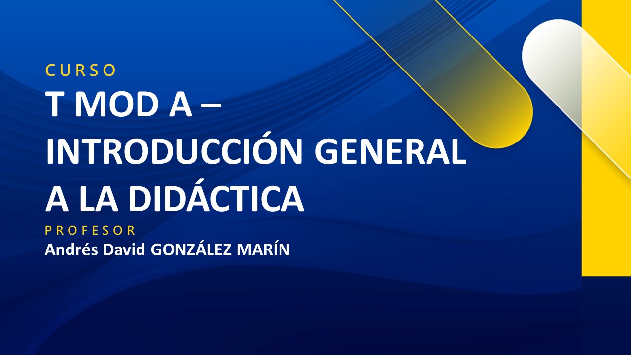T MOD A - INTRODUCCIÓN GENERAL A LA DIDÁCTICA